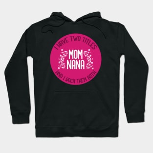 I Have Two Titles Mom And Nana And I Rock Them Both Hoodie